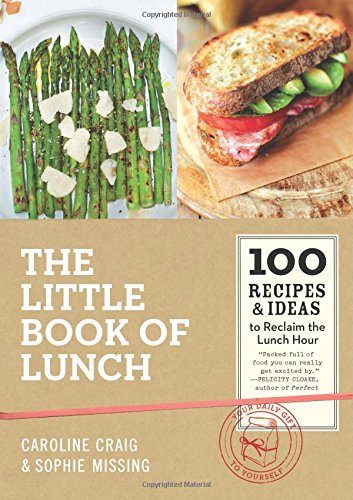 The Little Book of Lunch: 100 Recipes & Ideas to Reclaim the Lunch Hour