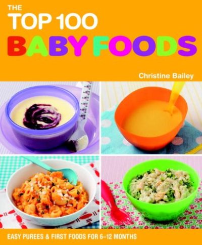 The Top 100 Baby Food Recipes: Easy Purees & First Foods for 6-12 Months (The Top 100 Recipes Series)