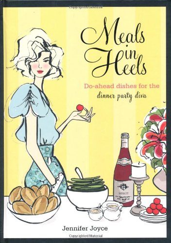 Meals in Heels: Do-ahead Dishes For the Dinner Party Diva