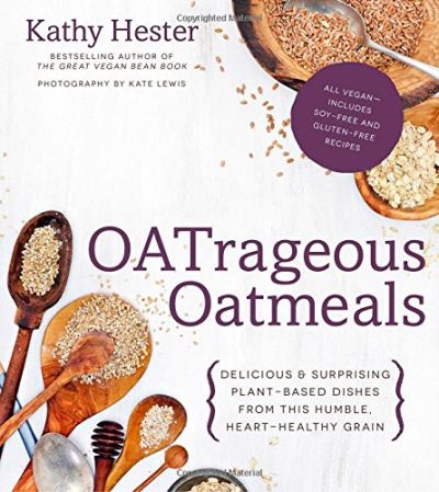 OATrageous Oatmeals: Delicious & Surprising Plant-Based Dishes From This Humble, Heart-Healthy Grain