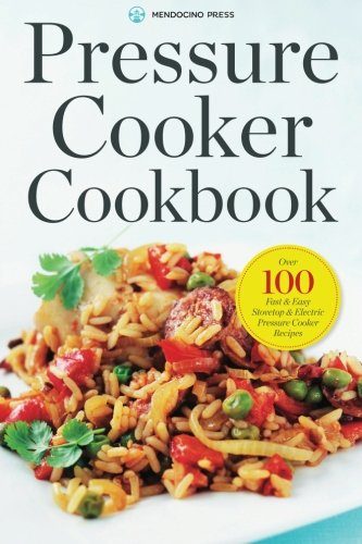 Pressure Cooker Cookbook: Over 100 Fast and Easy Stovetop and Electric Pressure Cooker Recipes