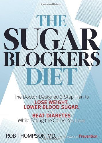 The Sugar Blockers Diet: The Doctor-Designed 3-Step Plan to Lose Weight, Lower Blood Sugar, and Beat Diabetes--While Eating the Carbs You Love