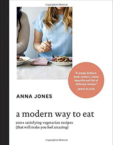 A Modern Way to Eat: 200+ Satisfying Vegetarian Recipes (That Will Make You Feel Amazing)