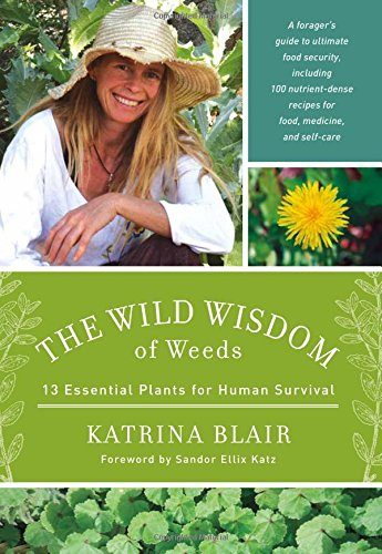 The Wild Wisdom of Weeds: 13 Essential Plants for Human Survival