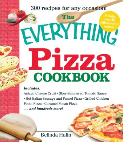 The Everything Pizza Cookbook: 300 Crowd-Pleasing Slices of Heaven
