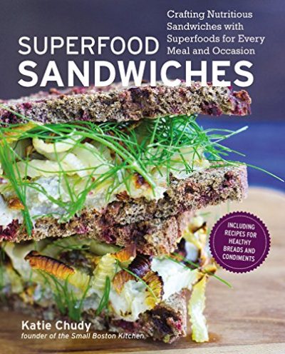 Superfood Sandwiches: Crafting Nutritious Sandwiches with Superfoods for Every Meal and Occasion