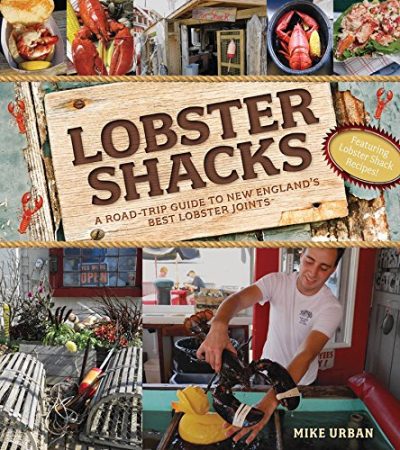 Lobster Shacks: A Road-Trip Guide to New England's Best Lobster Joints