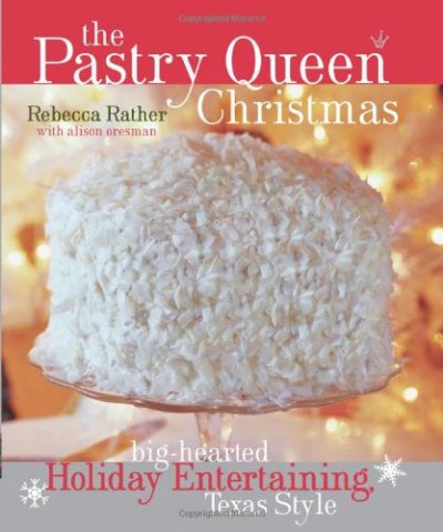 The Pastry Queen Christmas: Big-hearted Holiday Entertaining, Texas Style