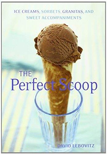 The Perfect Scoop: Ice Creams, Sorbets, Granitas, and Sweet Accompaniments