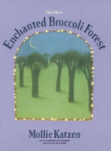 The New Enchanted Broccoli Forest (Mollie Katzen's Classic Cooking)