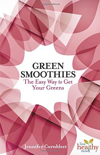 Green Smoothies: The Easy Way to Get Your Greens (Live Healthy Now)