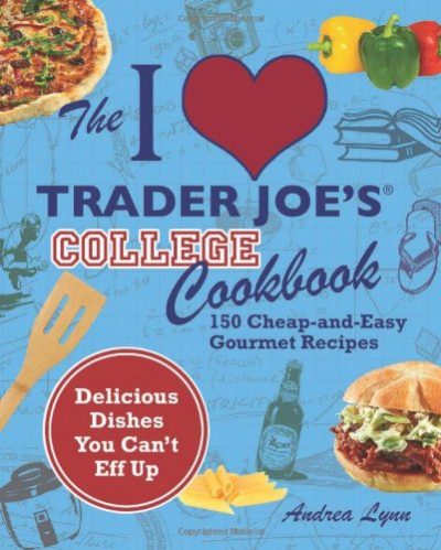 The I Love Trader Joe's College Cookbook: 150 Cheap and Easy Gourmet Recipes