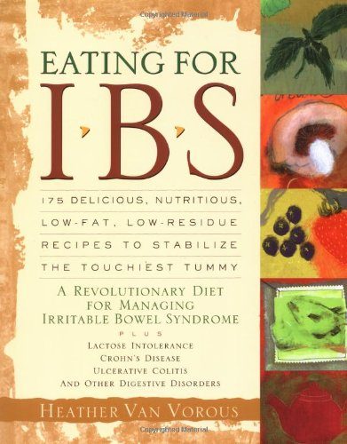 Eating for IBS: 175 Delicious, Nutritious, Low-Fat, Low-Residue Recipes to Stabilize the Touchiest Tummy