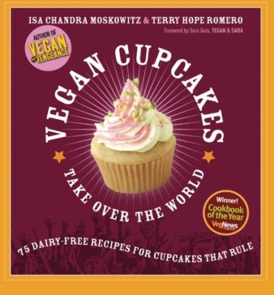 Vegan Cupcakes Take Over the World: 75 Dairy-Free Recipes for Cupcakes that Rule