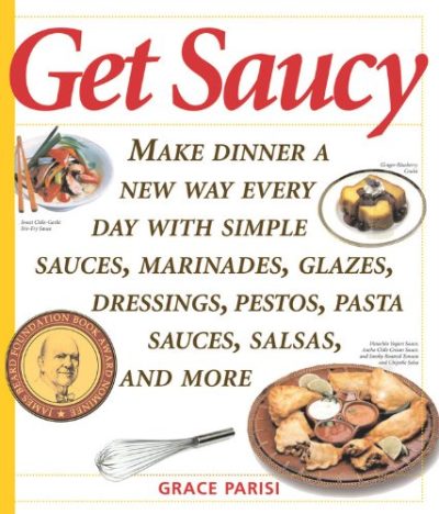 Get Saucy: Make Dinner A New Way Every Day With Simple Sauces, Marinades, Dressings, Glazes, Pestos, Pasta Sauc (Non)