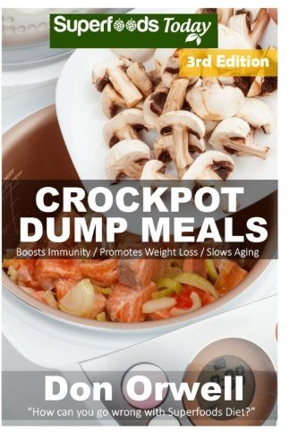 Crockpot Dump Meals: Third Edition - 80+ Dump Meals, Dump Dinners Recipes, Antioxidants & Phytochemicals: Soups Stews and Chilis, Gluten Free Cooking, ... Cookbook-Slow Cooker Meals) (Volume 100)