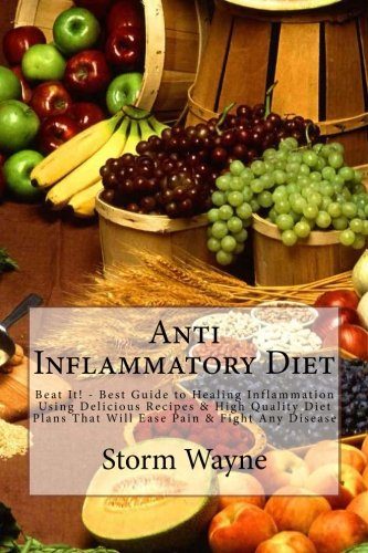 Anti Inflammatory Diet: Beat It! - Best Guide to Healing Inflammation Using Delicious Recipes & High Quality Diet Plans That Will Ease Pain & Fight ... Diet Cookbook, Anti Inflammatory Diet Guide)