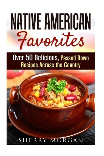 Native American Favorites: Over 50 Delicious, Passed Down Recipes Across the Country (Farmhouse Foods)