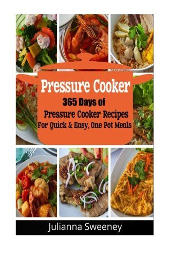 Pressure Cooker: 365 Days of Pressure Cooker Recipes For Quick & Easy, One Pot Meals