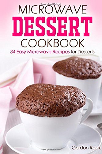 Microwave Dessert Cookbook: 34 Easy Microwave Recipes for Desserts