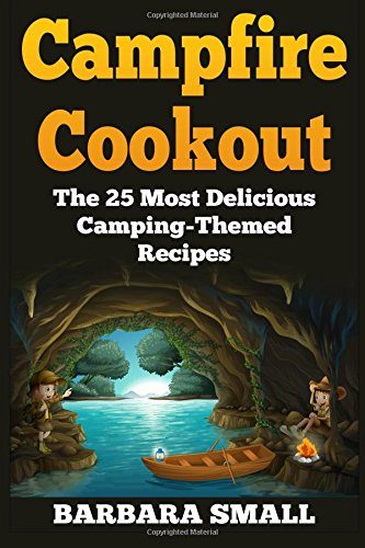 Campfire Cookout: The 25 Most Delicious Camping-Themed Recipes