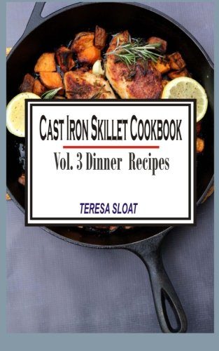 Cast Iron Skillet Cookbook: Vol.3 Dinner Recipes