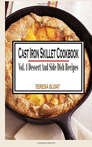 Cast Iron Skillet Cookbook: Vol.4 Dessert And Side Dish Recipes