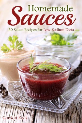 Homemade Sauces: 50 Sauce Recipes for Low-Sodium Diets