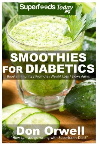 Smoothies for Diabetics: 70 Recipes for Energizing, Detoxifying & Nutrient-dense Smoothies Blender Recipes: Detox Cleanse Diet, Smoothies for Weight ... loss-detox smoothie recipes) (Volume 23)