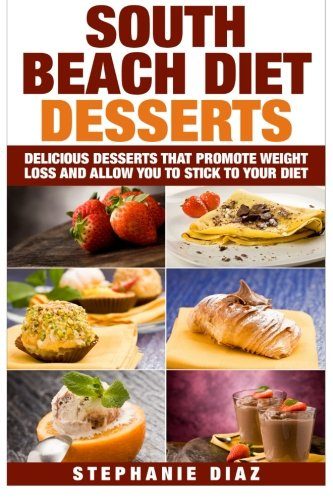 South Beach Diet Desserts: Delicious Desserts That Promote Weight Loss and Allow You To Stick To Your Diet