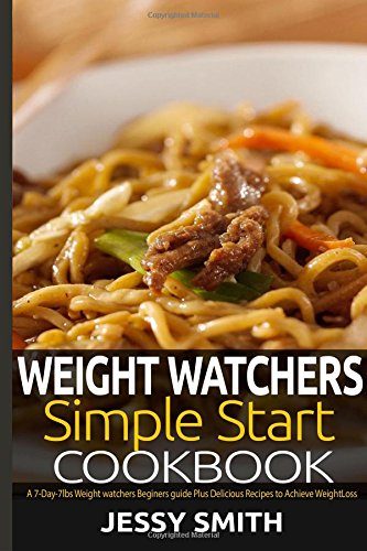 Weight Watchers Simple Start Cookbook: A 7-Day-7lbs weight watchers Beginners Guide, Plus Mouthwatering Recipes to Help You lose weight in 7 Days. (Weight Watchers Diet Plan ) (Volume 2)
