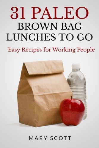 31 Paleo Brown Bag Lunches to Go: Easy Recipes for Working People (Volume 2)