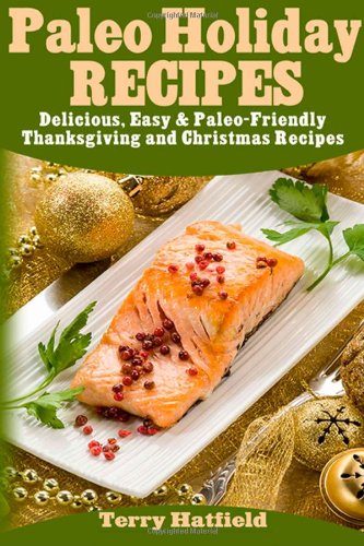 Paleo Holiday Recipes: Delicious, Easy & 100% Paleo-Friendly Thanksgiving and Christmas Recipes