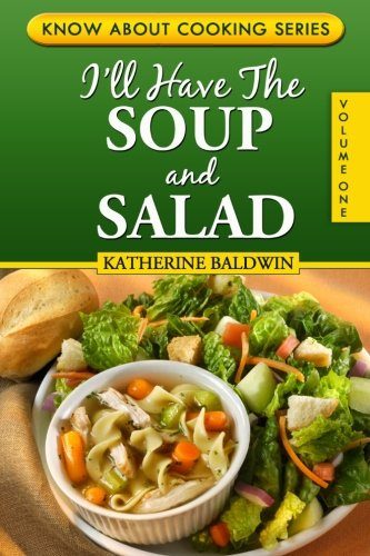 I'll Have The Soup And Salad: Know About Cooking Series, Volume I