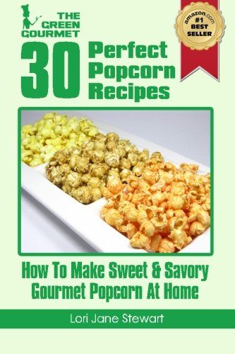 30 Perfect Popcorn Recipes : How to Make Sweet & Savory Gourmet Popcorn at Home (Volume 1)