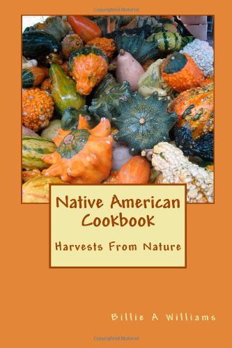 Native American Cookbook: Harvests From Nature (Volume 1)
