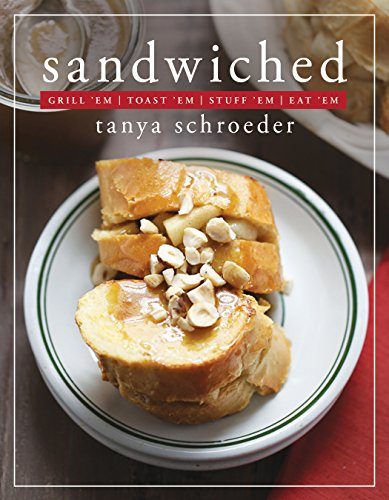 Sandwiched: Grill 'Em, Toast 'Em, Stuff 'Em, Eat 'Em