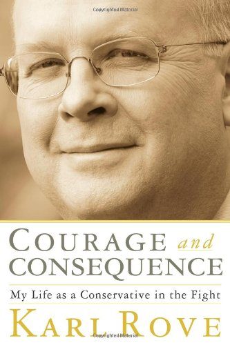 Courage and Consequence: My Life as a Conservative in the Fight