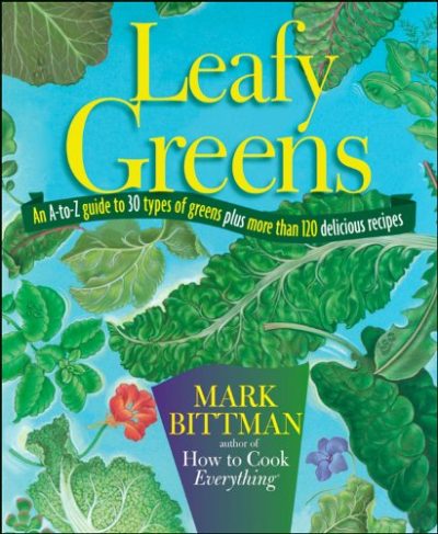 Leafy Greens: An A-to-Z Guide to 30 Types of Greens Plus More than 120 Delicious Recipes