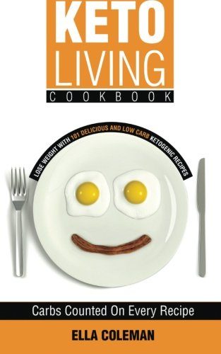 Keto Living Cookbook: Lose Weight with 101 Delicious and Low Carb Ketogenic Recipes
