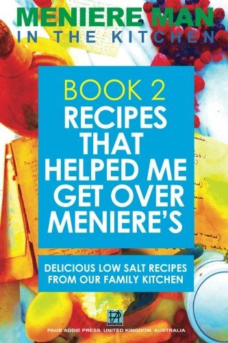 Meniere Man In The Kitchen. Book 2. Recipes That Helped Me Get Over Meniere's.: Delicious Low Salt Recipes From Our Family Kitchen