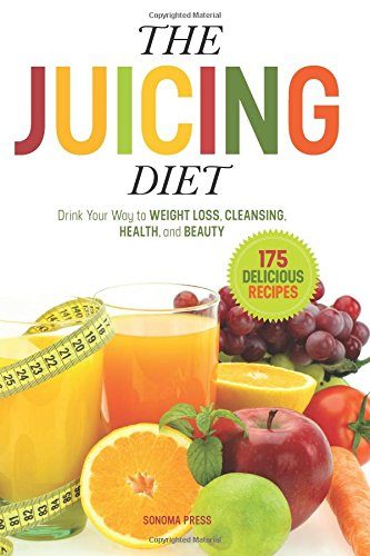 The Juicing Diet: Drink Your Way to Weight Loss, Cleansing, Health, and Beauty