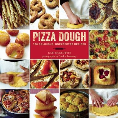 Pizza Dough: 100 Delicious, Unexpected Recipes