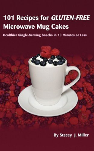 101 Recipes for Gluten-Free Microwave Mug Cakes: Healthier Single-Serving Snacks in Less Than 10 Minutes