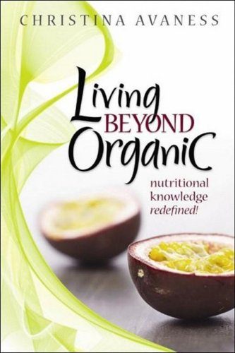 Living Beyond Organic: nutritional knowledge redefined!