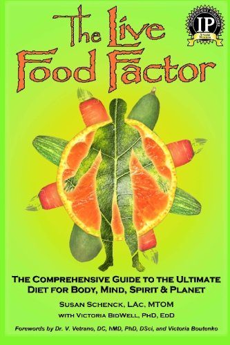 The Live Food Factor: The Comprehensive Guide to the Ultimate Diet for Body, Mind, Spirit & Planet