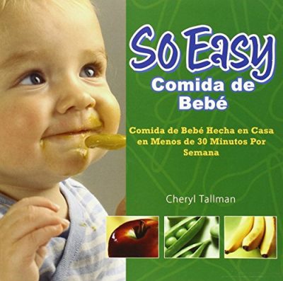 So Easy Comida de Bebe: Comida de Bebe Hecha en Casa en Menos de 30 Minutos Por Semana (Spanish Edition)