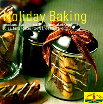 Baking for the Holidays: Savory Starters, Festive Breads, Spectacular Desserts, Perfect Pies and Tarts, Cookies, Bars and Sweets