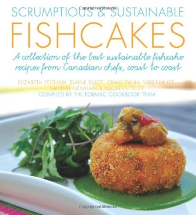 Scrumptious & Sustainable Fishcakes: A Collection of the Best Sustainable Fishcake Recipes from Canadian Chefs, Coast to Coast (Flavours Cookbook)