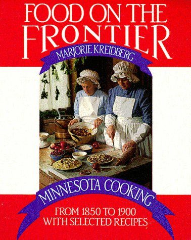 Food on the Frontier: Minnesota Cooking from 1850 to 1900 with Selected Recipes (Publications of the Minnesota Historical Society)